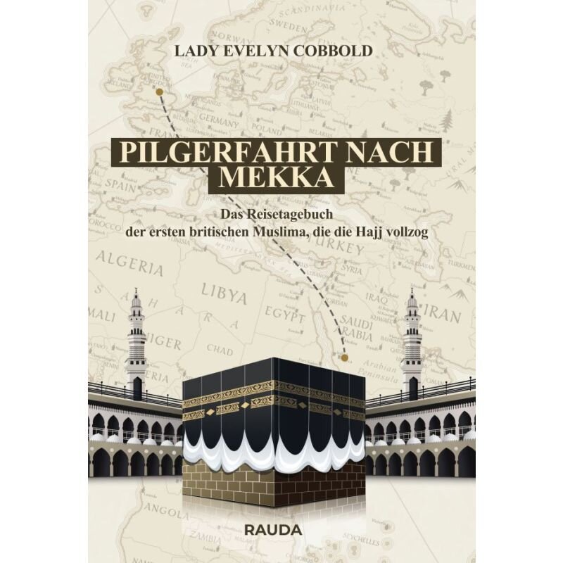 Pilgerfahrt nach Mekka - das Reisetagebuch der ersten britischen Muslima, die die Hajj vollzog